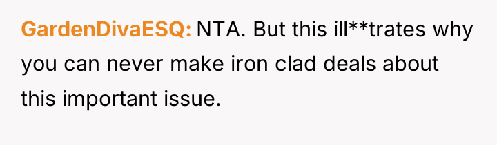 GardenDivaESQ NTA. But this ill**trates why you can never make...