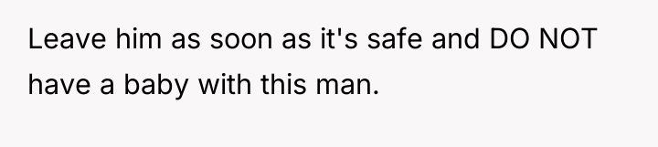 Leave him as soon as it's safe and DO NOT...