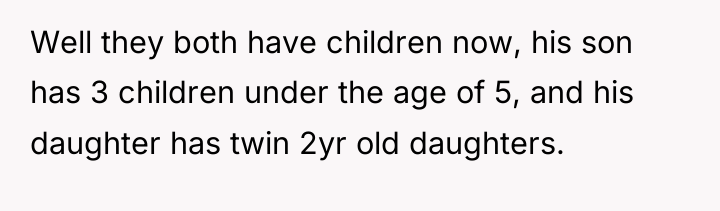 Well they both have children now, his son has 3...