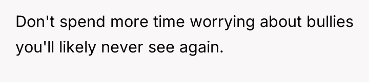 Don't spend more time worrying about bullies you'll likely never...