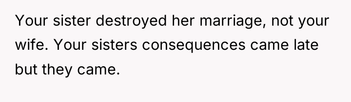 Your sister destroyed her marriage, not your wife. Your sisters...