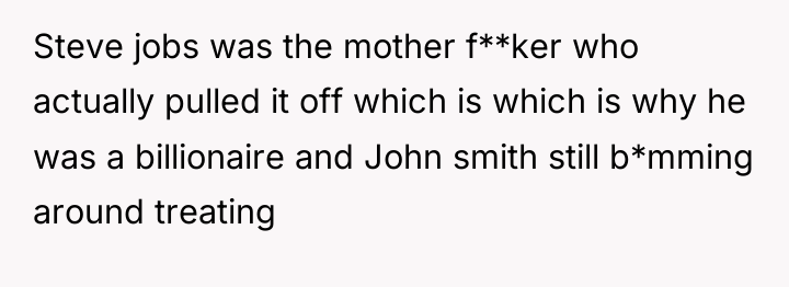 Steve jobs was the mother f**ker who actually pulled it...