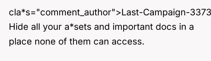 cla*s="comment_author">Last-Campaign-3373: Hide all your a*sets and important docs in a...