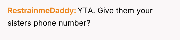 RestrainmeDaddy YTA. Give them your sisters phone number?