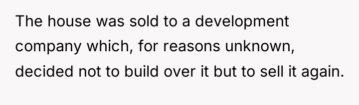 The house was sold to a development company which, for...