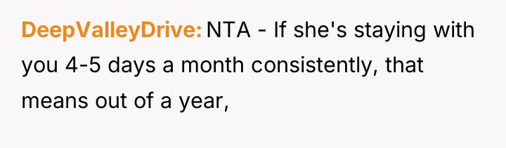 DeepValleyDrive NTA - If she's staying with you 4-5 days...