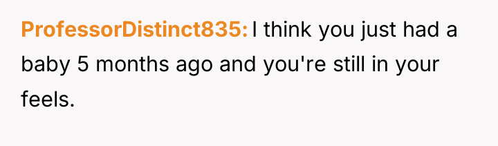 ProfessorDistinct835 I think you just had a baby 5 months...