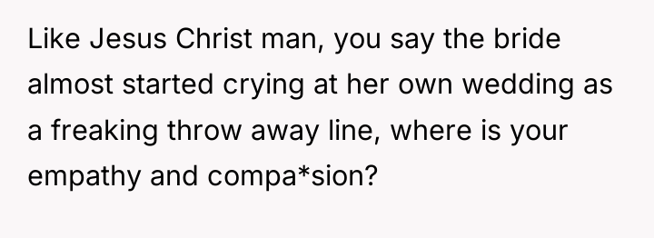 Like Jesus Christ man, you say the bride almost started...