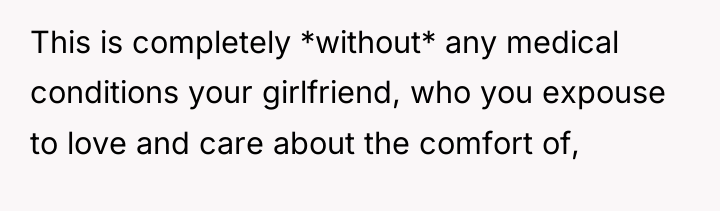 This is completely *without* any medical conditions your girlfriend, who...