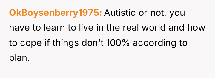 OkBoysenberry1975 Autistic or not, you have to learn to live...