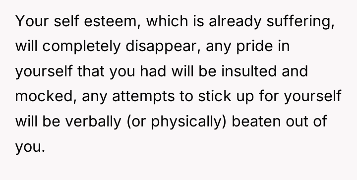 Your self esteem, which is already suffering, will completely disappear,...