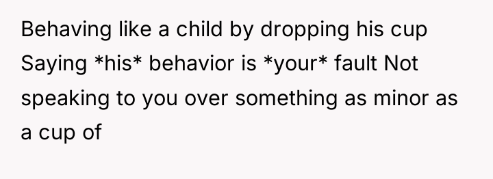 Behaving like a child by dropping his cup Saying *his*...