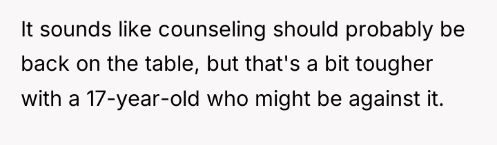 It sounds like counseling should probably be back on the...