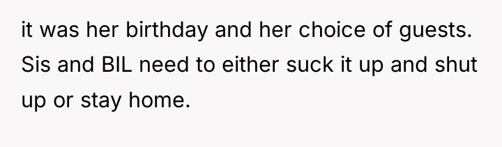 it was her birthday and her choice of guests. Sis...