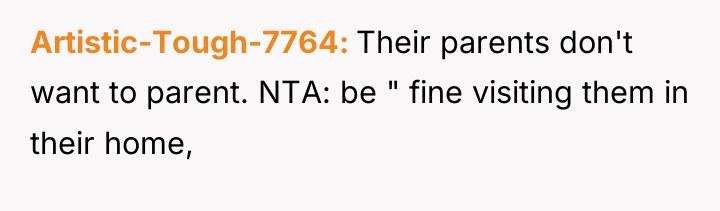 Artistic-Tough-7764 Their parents don't want to parent. NTA: be "...