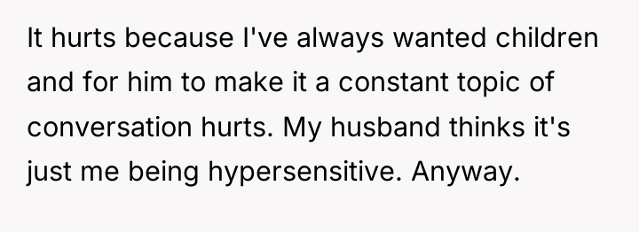 It hurts because I've always wanted children and for him...