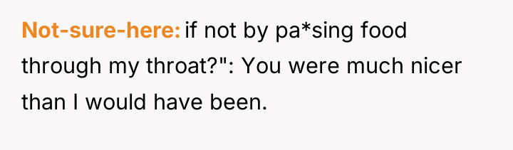 Not-sure-here if not by pa*sing food through my throat?": You...