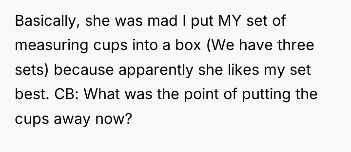 Basically, she was mad I put MY set of measuring...