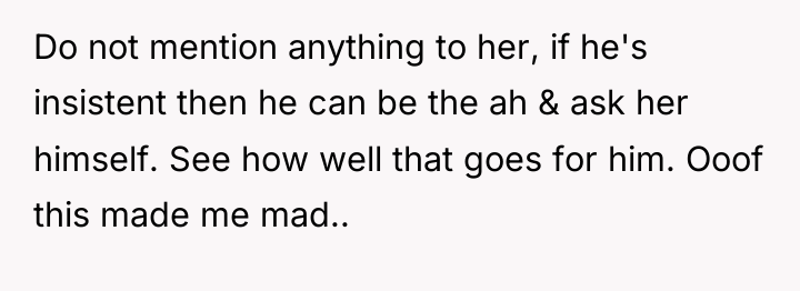 Do not mention anything to her, if he's insistent then...