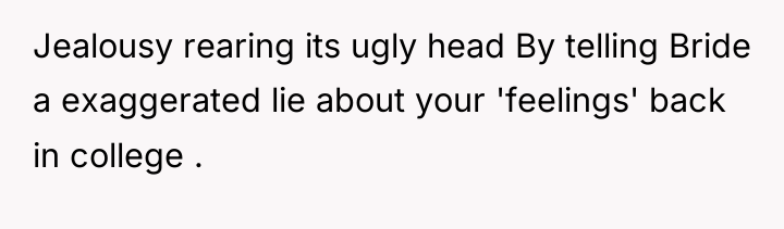 Jealousy rearing its ugly head By telling Bride a exaggerated...