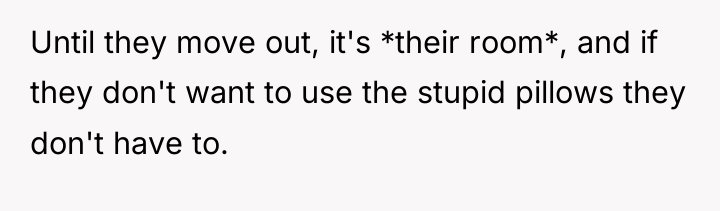 Until they move out, it's *their room*, and if they...