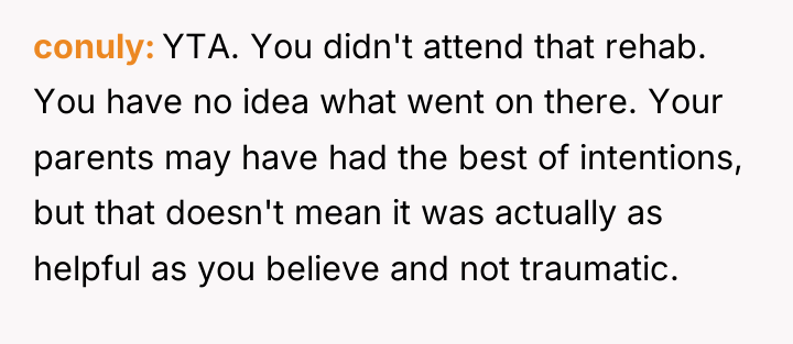 conuly YTA. You didn't attend that rehab. You have no...