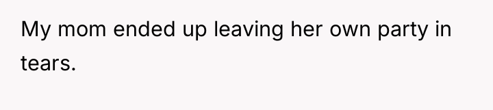 My mom ended up leaving her own party in tears.
