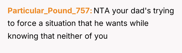 Particular_Pound_757 NTA your dad's trying to force a situation that...