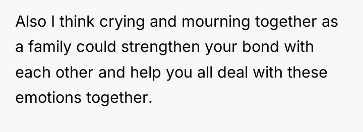 Also I think crying and mourning together as a family...