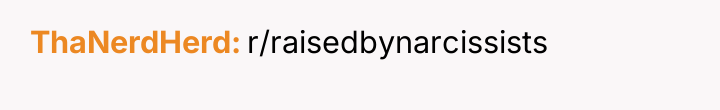 ThaNerdHerd r/raisedbynarcissists