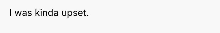 I was kinda upset.