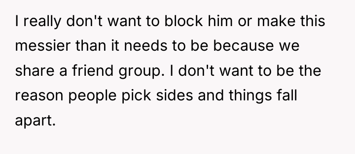 I really don't want to block him or make this...