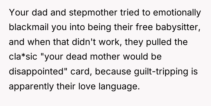 Your dad and stepmother tried to emotionally blackmail you into...