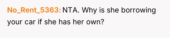 No_Rent_5363 NTA. Why is she borrowing your car if she...