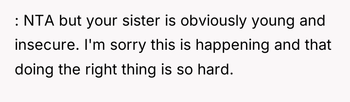 : NTA but your sister is obviously young and insecure....