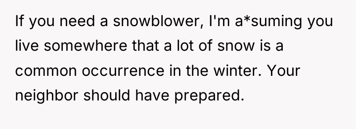 If you need a snowblower, I'm a*suming you live somewhere...