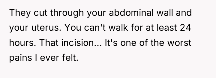 They cut through your abdominal wall and your uterus. You...