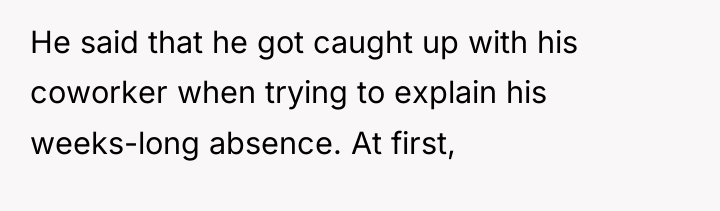 He said that he got caught up with his coworker...