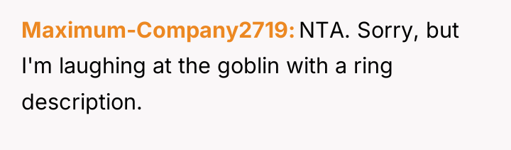 Maximum-Company2719 NTA. Sorry, but I'm laughing at the goblin with...