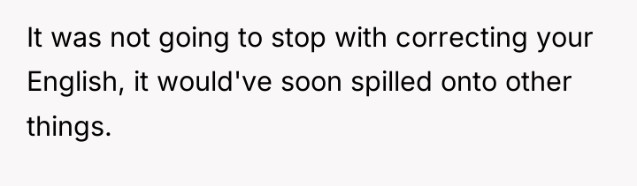 It was not going to stop with correcting your English,...
