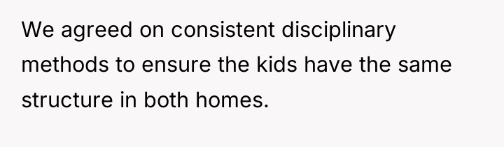 We agreed on consistent disciplinary methods to ensure the kids...