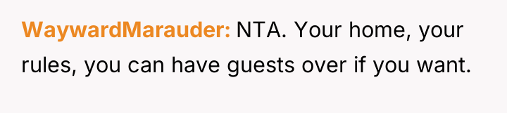 WaywardMarauder NTA. Your home, your rules, you can have guests...