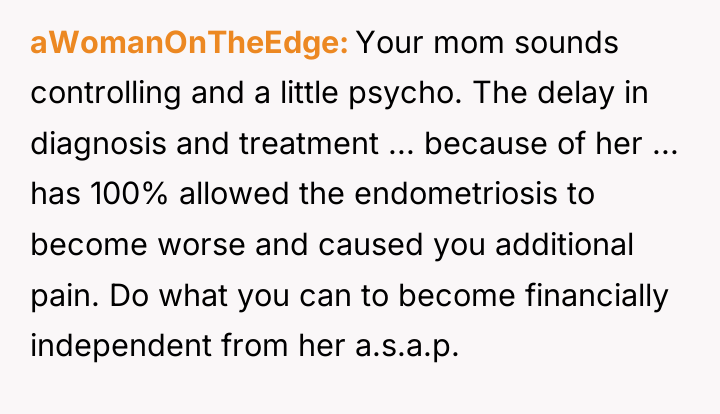 aWomanOnTheEdge Your mom sounds controlling and a little psycho. The...