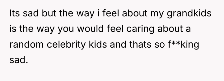 Its sad but the way i feel about my grandkids...