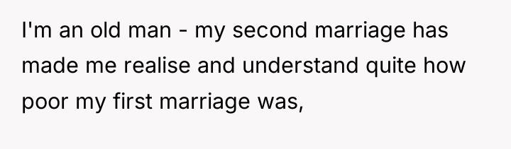 I'm an old man - my second marriage has made...