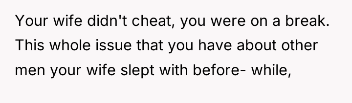 Your wife didn't cheat, you were on a break. This...