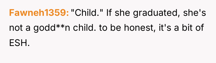 Fawneh1359 "Child." If she graduated, she's not a godd**n child....