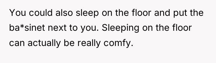 You could also sleep on the floor and put the...