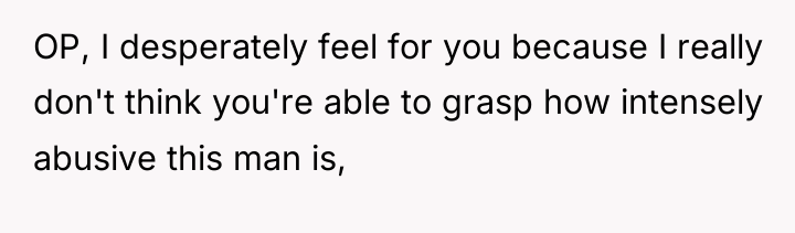 OP, I desperately feel for you because I really don't...