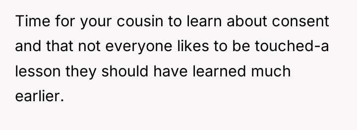 Time for your cousin to learn about consent and that...